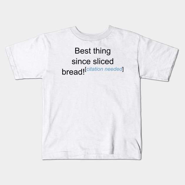 Best Thing Since Sliced Bread! - Citation Needed Kids T-Shirt by lyricalshirts